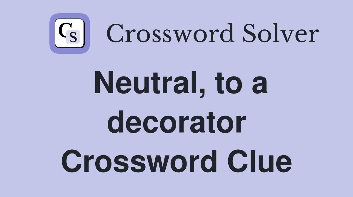 Neutral, to a decorator Crossword Clue