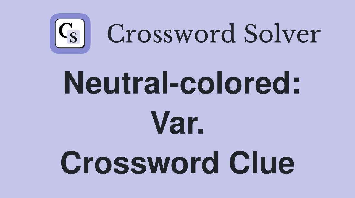 Neutral-colored: Var. Crossword Clue