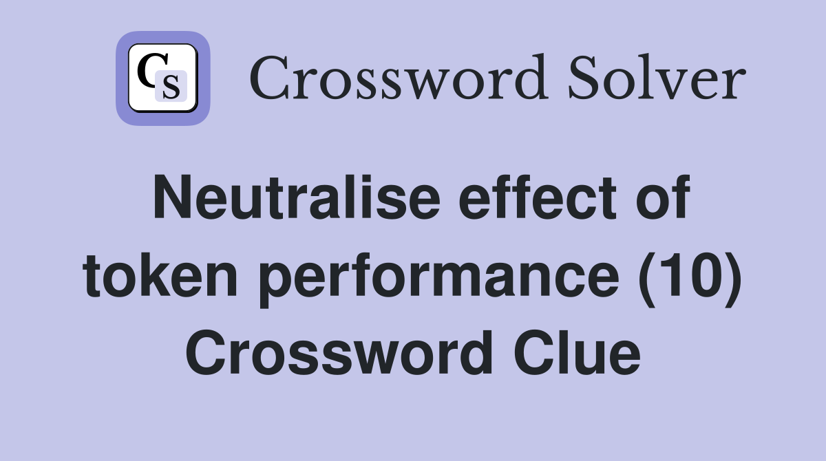 Neutralise effect of token performance (10) Crossword Clue