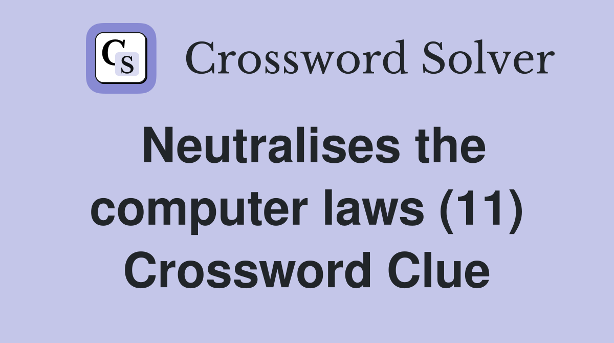 Neutralises the computer laws (11) Crossword Clue
