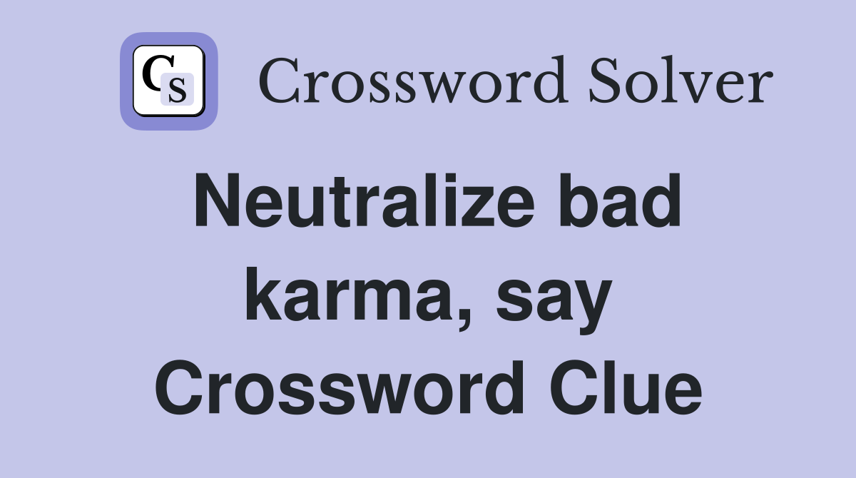 Neutralize bad karma, say Crossword Clue