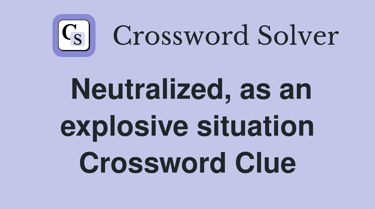 Neutralized, as an explosive situation Crossword Clue