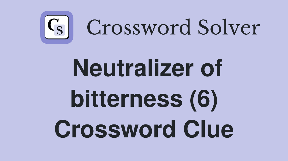 Neutralizer of bitterness (6) Crossword Clue