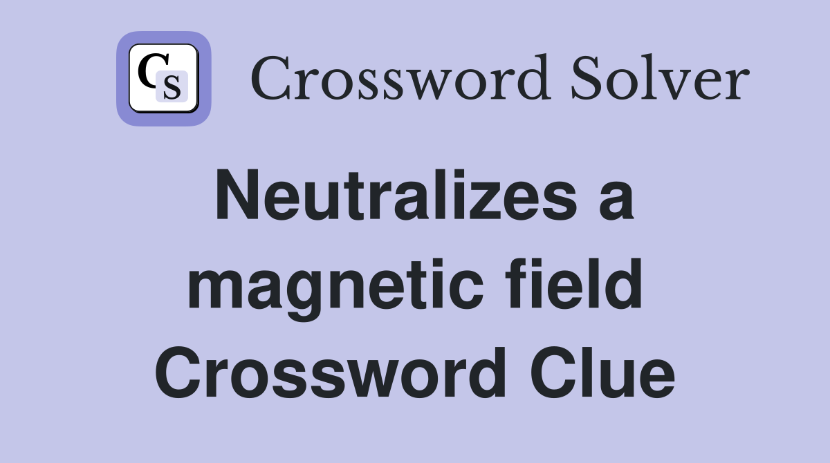 Neutralizes a magnetic field Crossword Clue