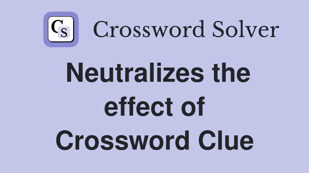 Neutralizes the effect of Crossword Clue