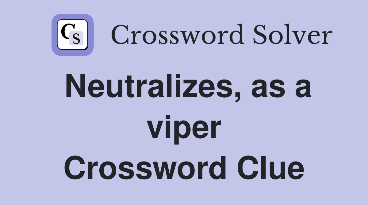 Neutralizes, as a viper Crossword Clue
