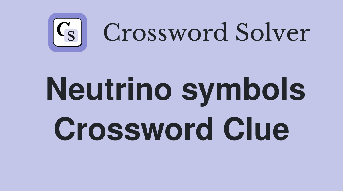 Neutrino symbols Crossword Clue