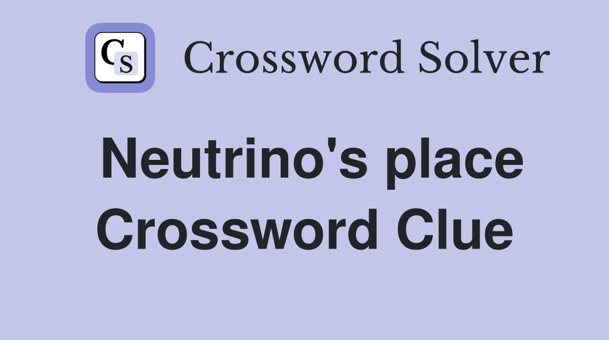 Neutrino's place Crossword Clue