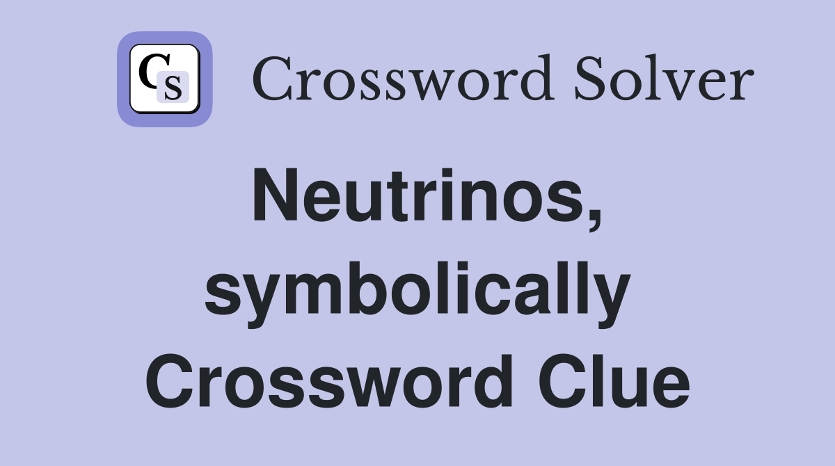 Neutrinos, symbolically Crossword Clue