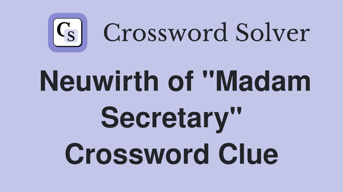 Neuwirth of "Madam Secretary" Crossword Clue