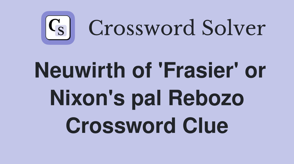 Neuwirth of 'Frasier' or Nixon's pal Rebozo Crossword Clue