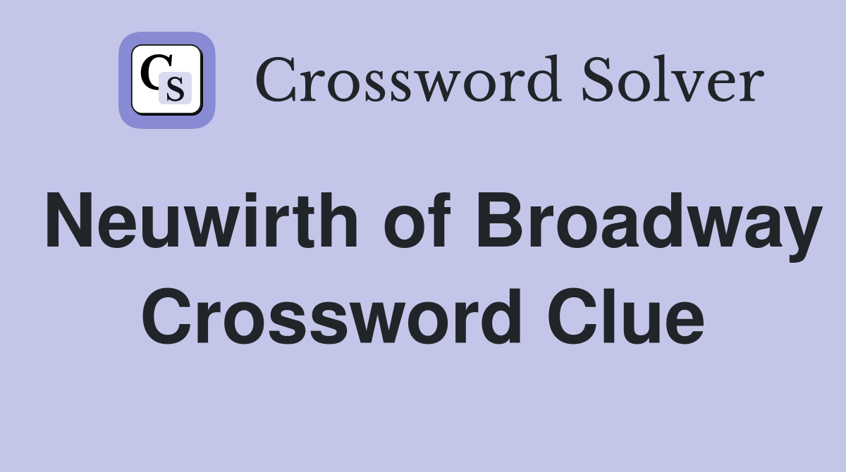 Neuwirth of Broadway Crossword Clue