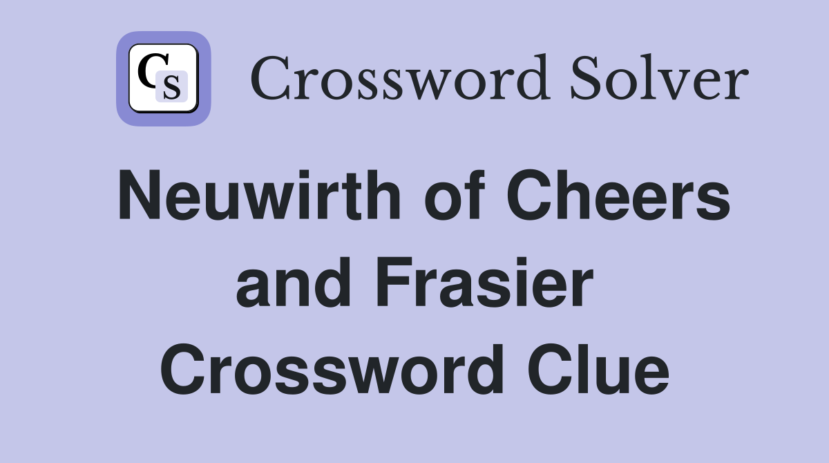 Neuwirth of Cheers and Frasier Crossword Clue