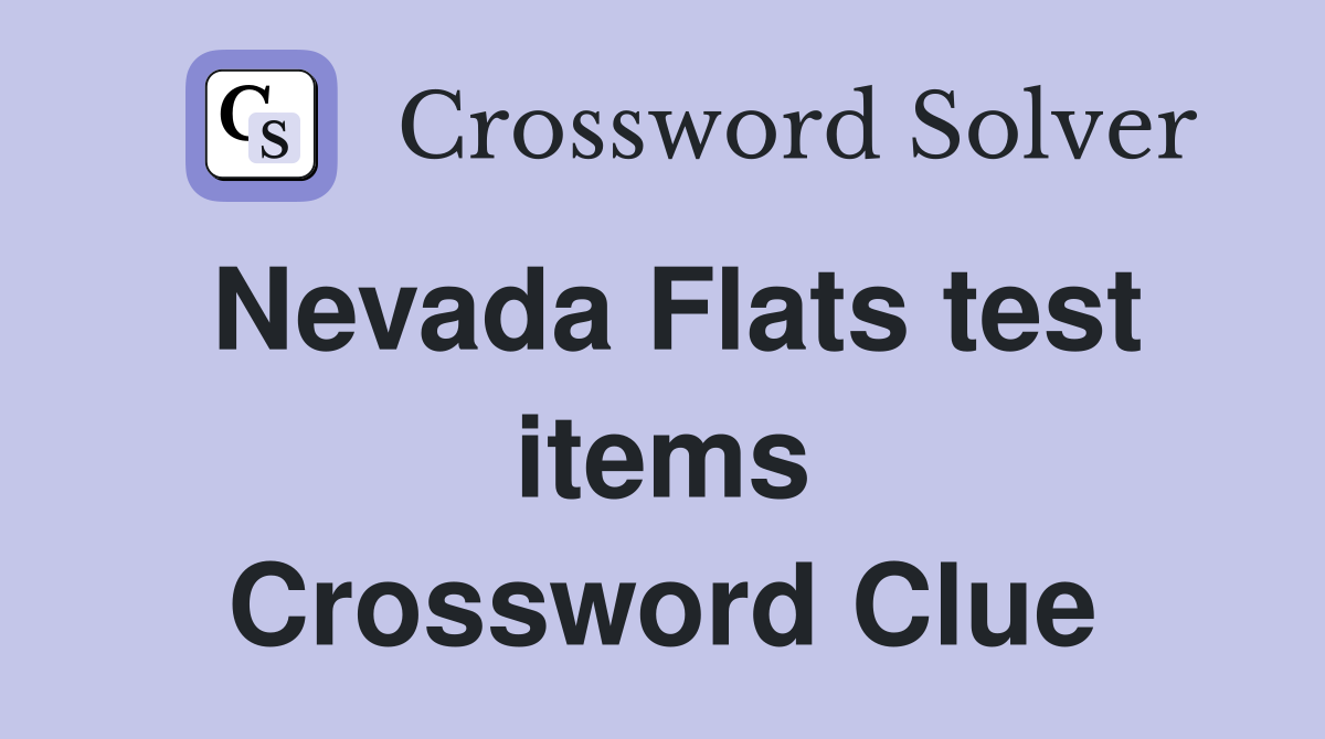 Nevada Flats test items Crossword Clue
