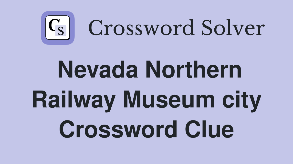 Nevada Northern Railway Museum city Crossword Clue