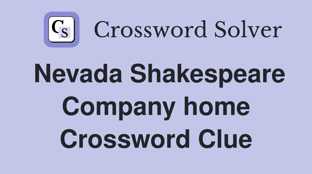 Nevada Shakespeare Company home Crossword Clue