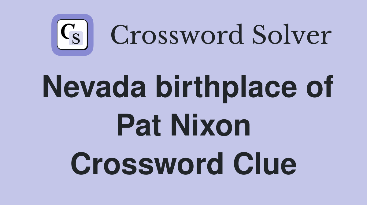 Nevada birthplace of Pat Nixon Crossword Clue