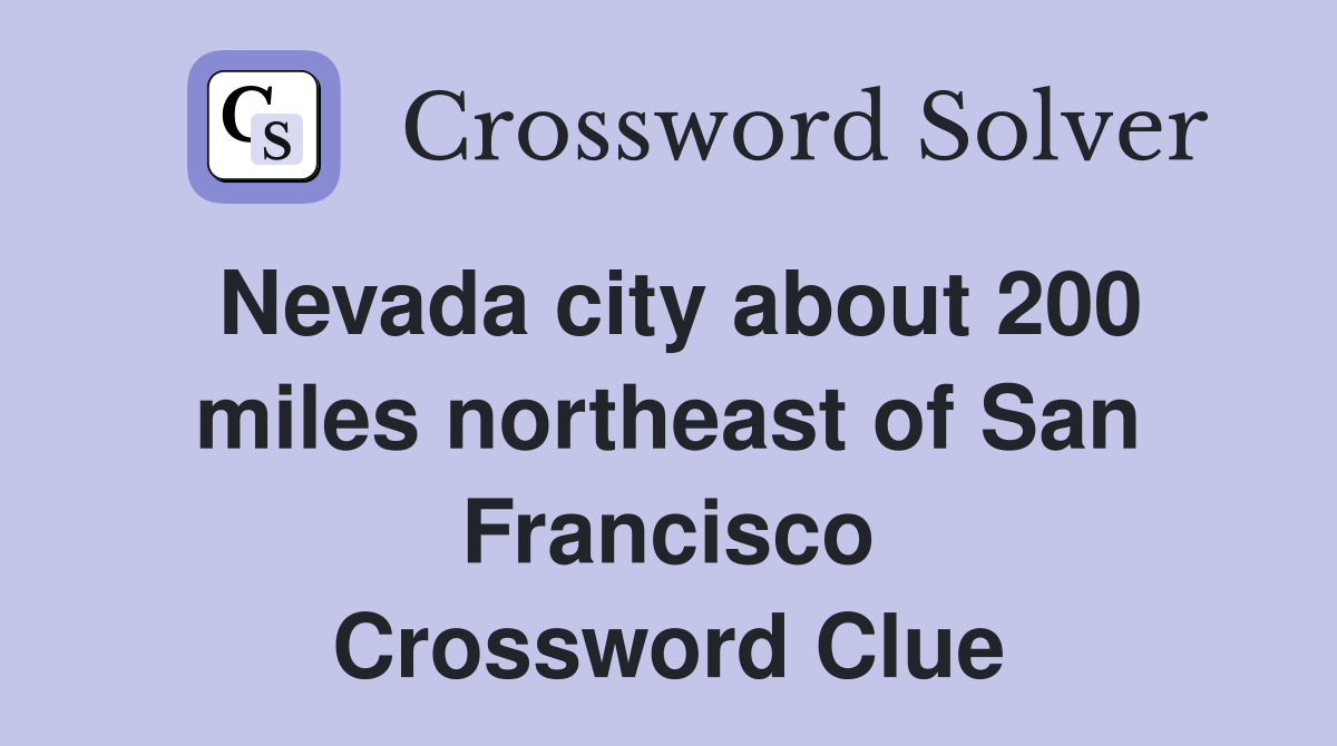 Nevada city about 200 miles northeast of San Francisco Crossword Clue