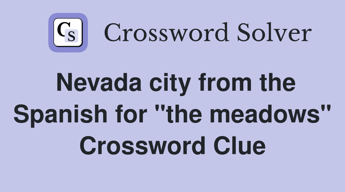 Nevada city from the Spanish for "the meadows" Crossword Clue