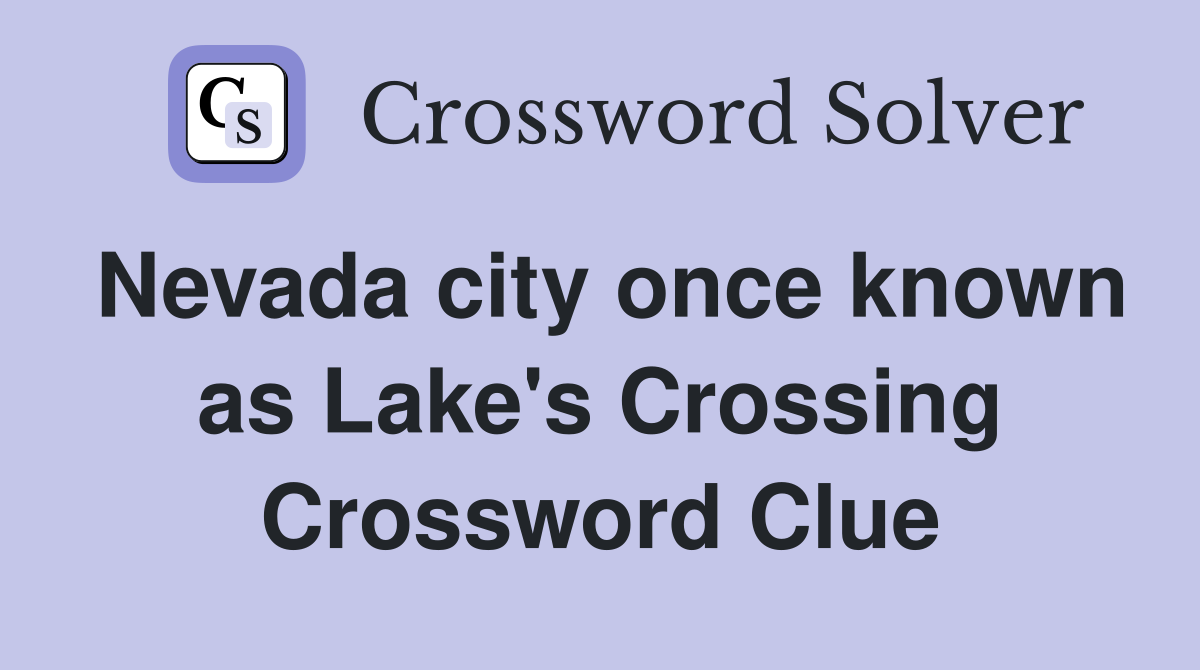 Nevada city once known as Lake's Crossing Crossword Clue