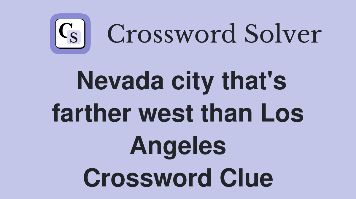 Nevada city that's farther west than Los Angeles Crossword Clue