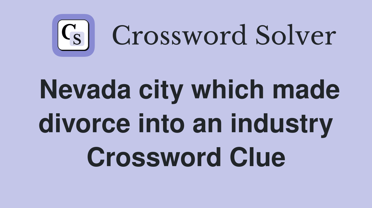 Nevada city which made divorce into an industry Crossword Clue