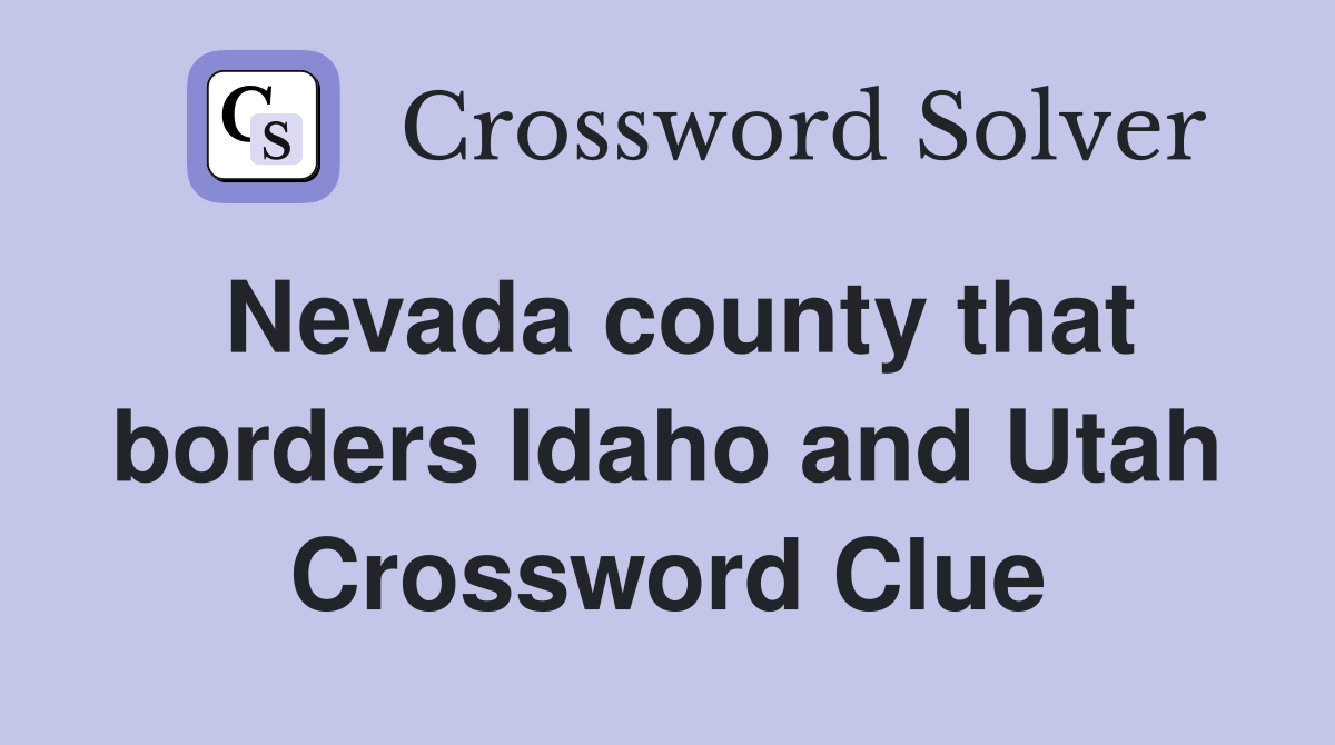 Nevada county that borders Idaho and Utah Crossword Clue