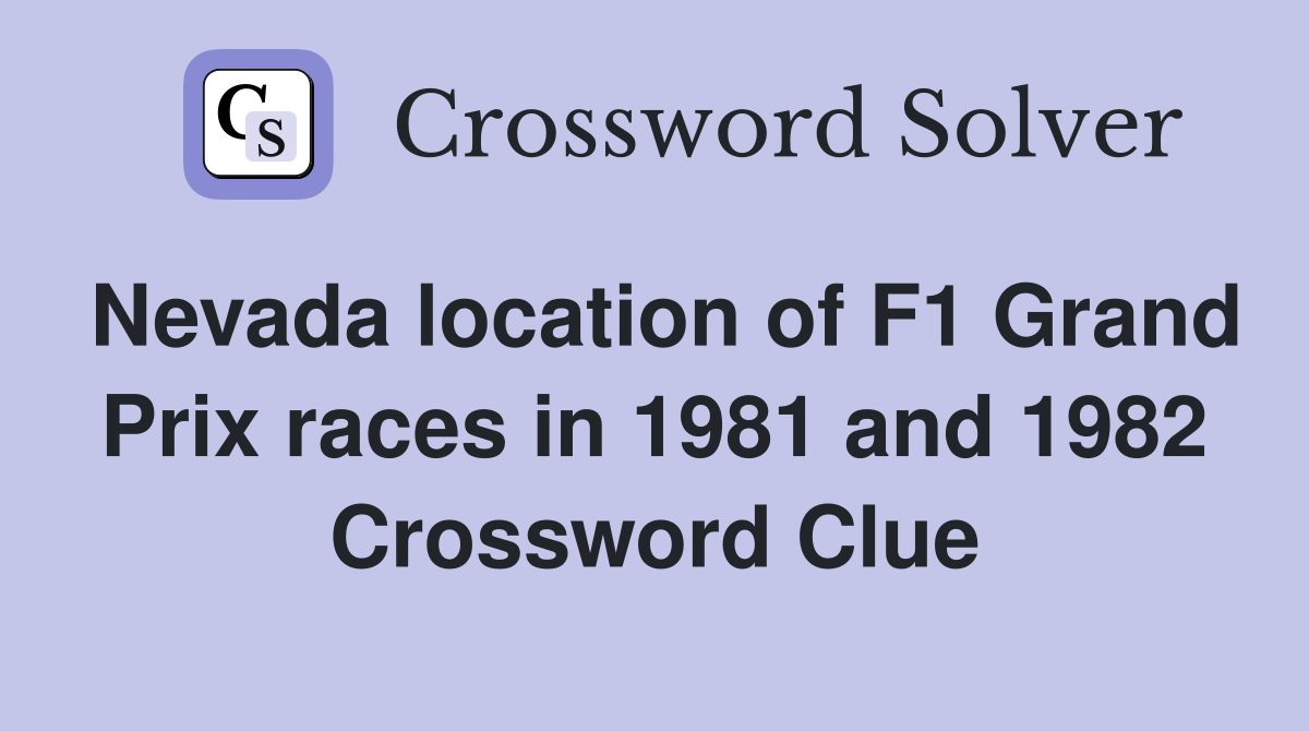Nevada location of F1 Grand Prix races in 1981 and 1982 Crossword Clue