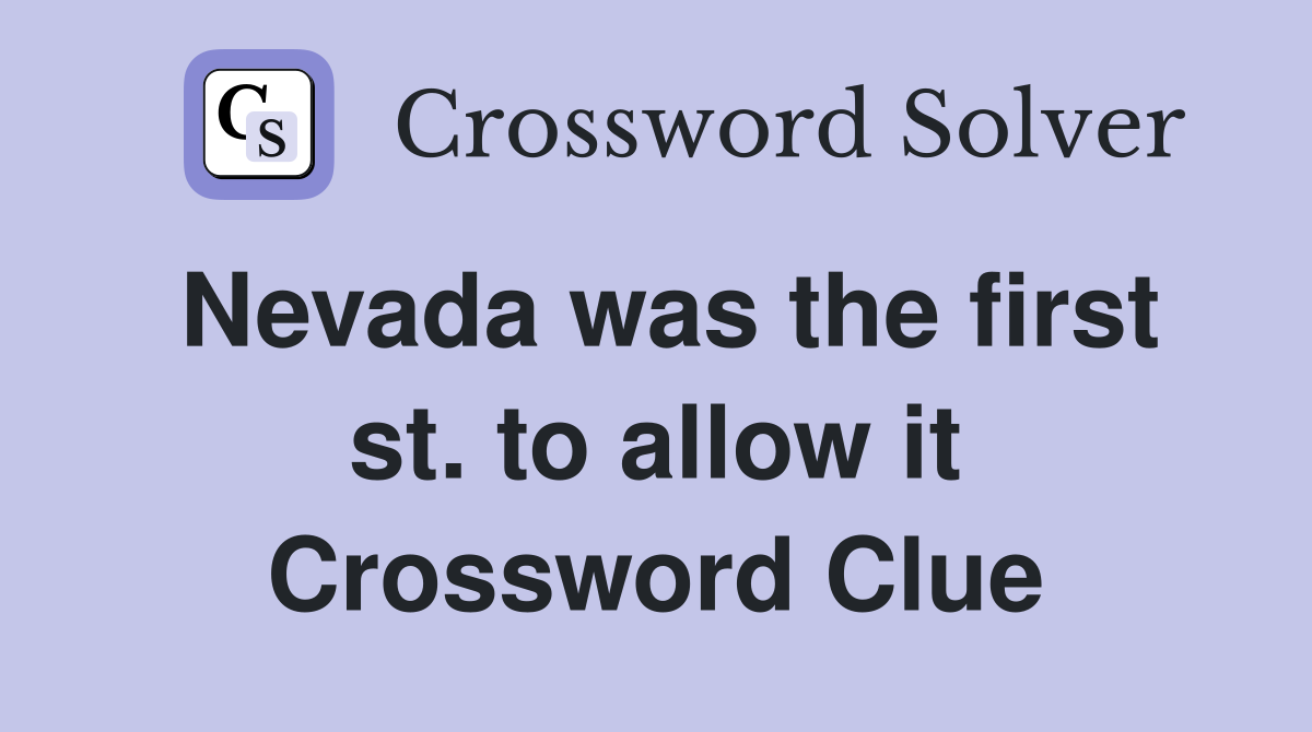 Nevada was the first st. to allow it Crossword Clue
