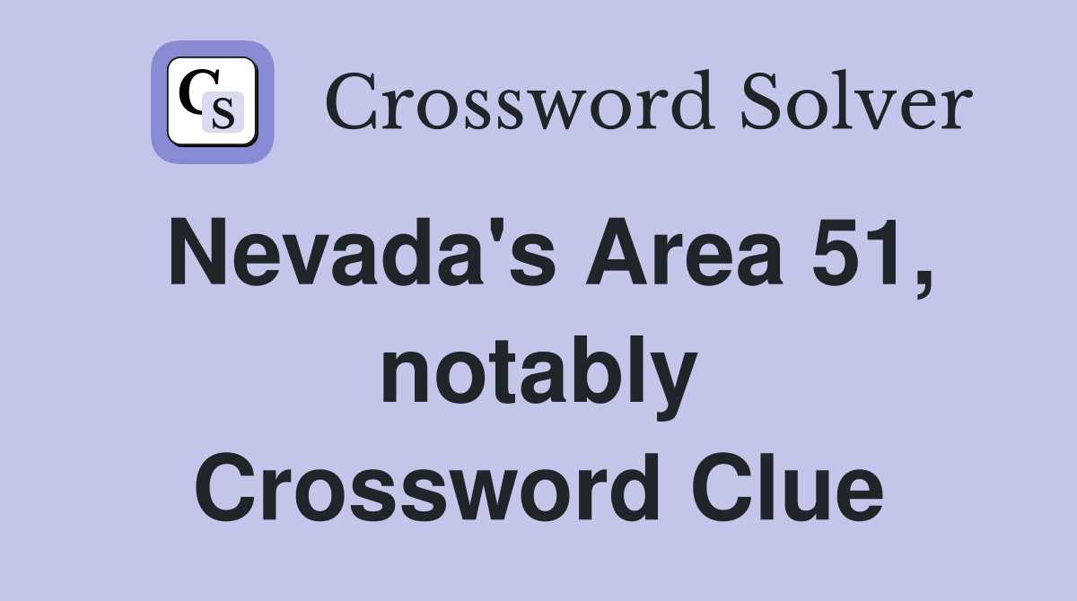 Nevada's Area 51, notably Crossword Clue