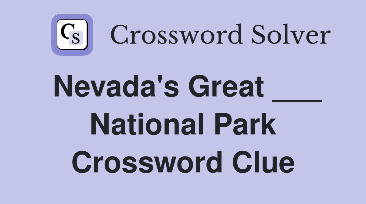 Nevada's Great ___ National Park Crossword Clue