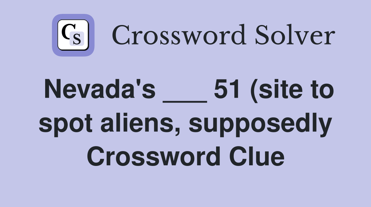 Nevada #39 s 51 (site to spot aliens supposedly) Crossword Clue Nevada #39 s 51 (site to spot aliens supposedly) Crossword Clue