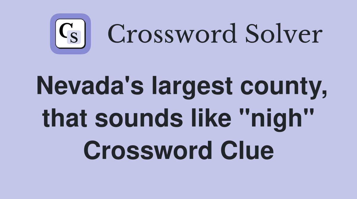 Nevada's largest county, that sounds like "nigh" Crossword Clue