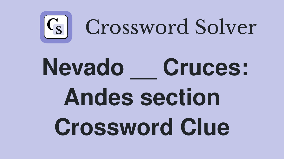 Nevado __ Cruces: Andes section Crossword Clue