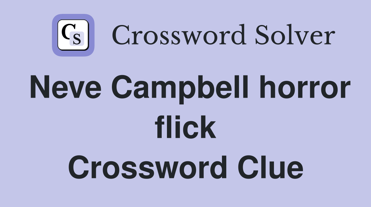 Neve Campbell horror flick Crossword Clue
