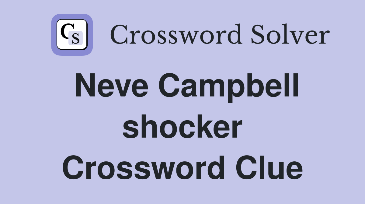 Neve Campbell shocker Crossword Clue
