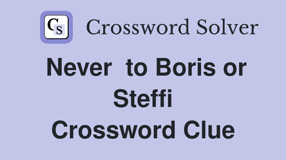 Never  to Boris or Steffi Crossword Clue