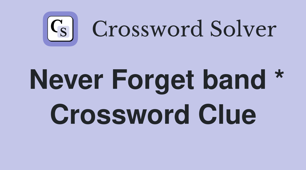 Never Forget band * Crossword Clue