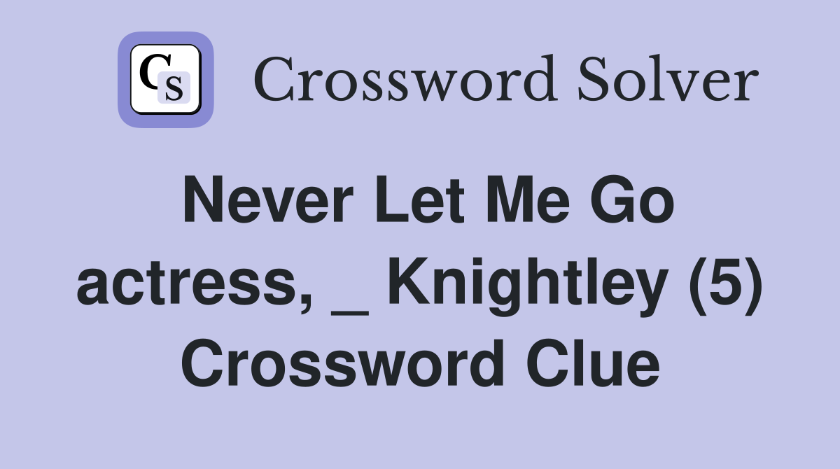 Never Let Me Go actress, _ Knightley (5) Crossword Clue
