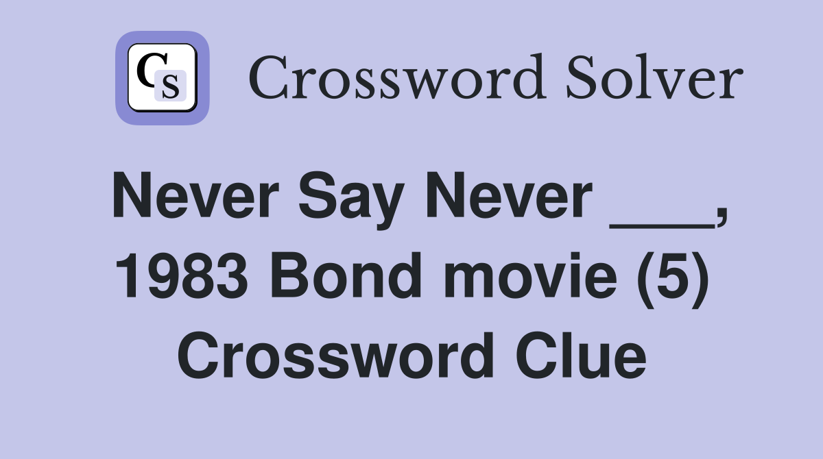 Never Say Never ___, 1983 Bond movie (5) Crossword Clue