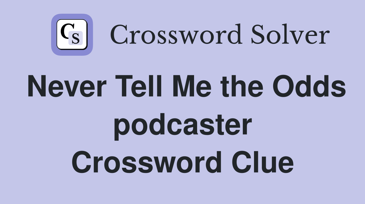 Never Tell Me the Odds podcaster Crossword Clue