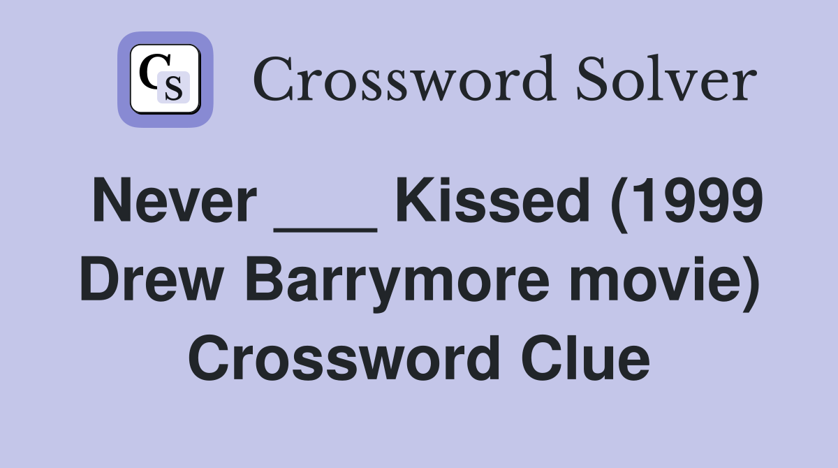 Never ___ Kissed (1999 Drew Barrymore movie) Crossword Clue