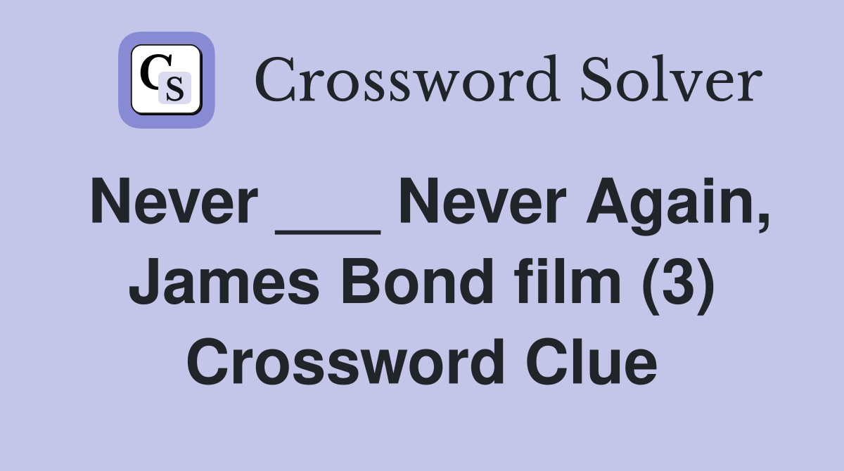 Never ___ Never Again, James Bond film (3) Crossword Clue