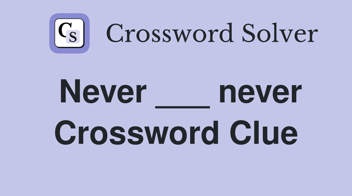 Never ___ never Crossword Clue