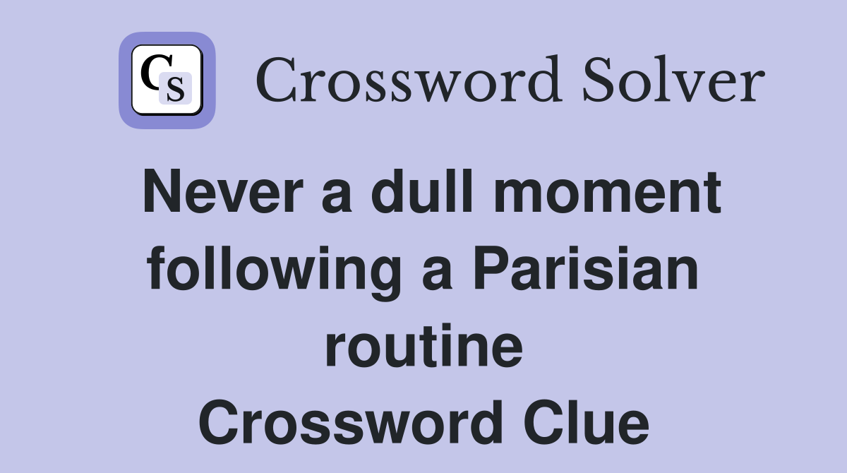 Never a dull moment following a Parisian routine Crossword Clue