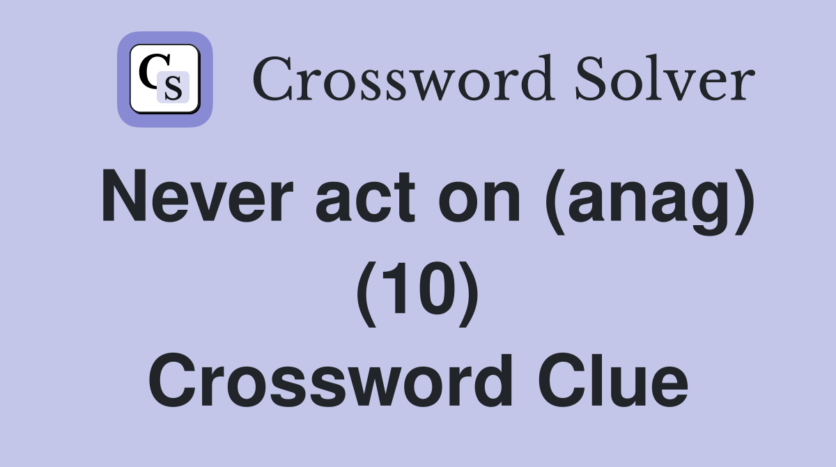Never act on (anag) (10) Crossword Clue