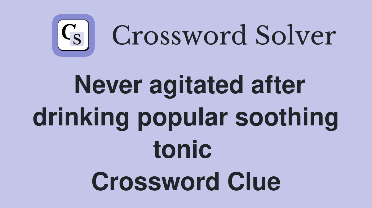 Never agitated after drinking popular soothing tonic  Crossword Clue