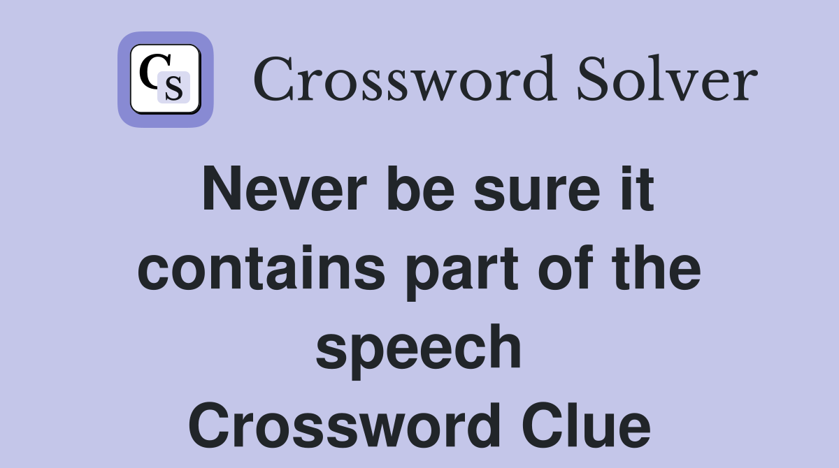 Never be sure it contains part of the speech Crossword Clue