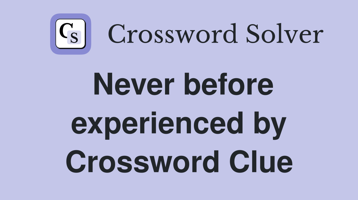 Never before experienced by Crossword Clue