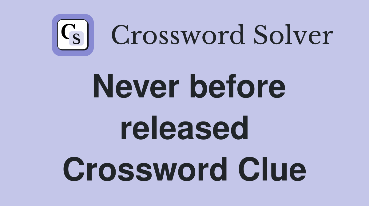 Never before released Crossword Clue